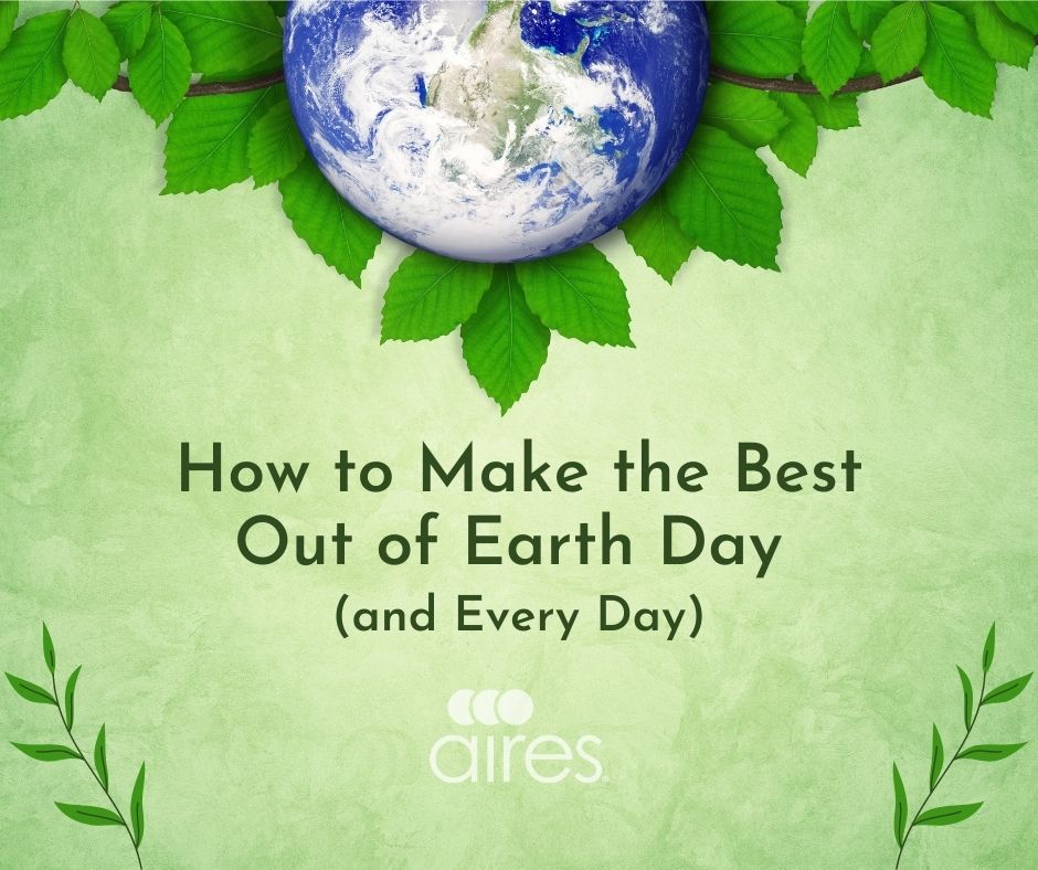 How to Make the Best Out of Earth Day (and Every Day)